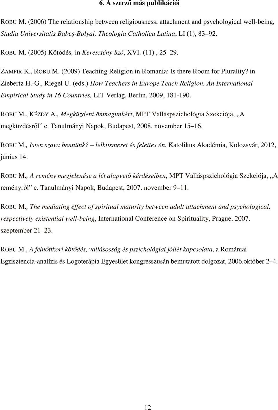 (2005) Kötődés, in Keresztény Szó, XVI. (11), 25 29. ZAMFIR K., ROBU M. (2009) Teaching Religion in Romania: Is there Room for Plurality? in Ziebertz H.-G., Riegel U. (eds.