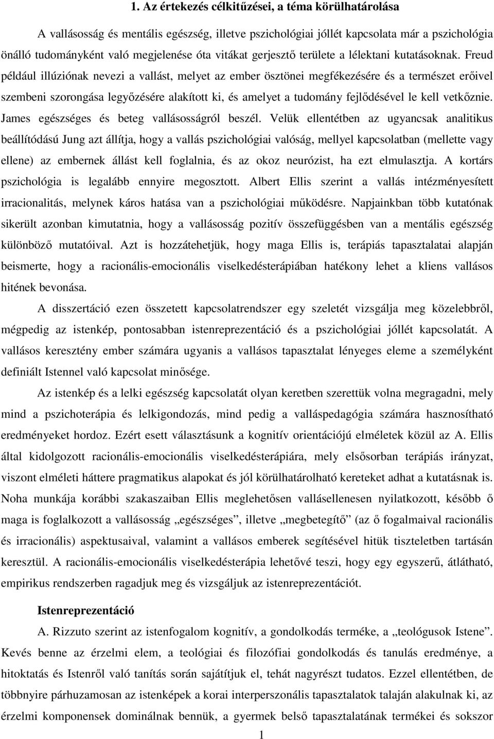 Freud például illúziónak nevezi a vallást, melyet az ember ösztönei megfékezésére és a természet erőivel szembeni szorongása legyőzésére alakított ki, és amelyet a tudomány fejlődésével le kell