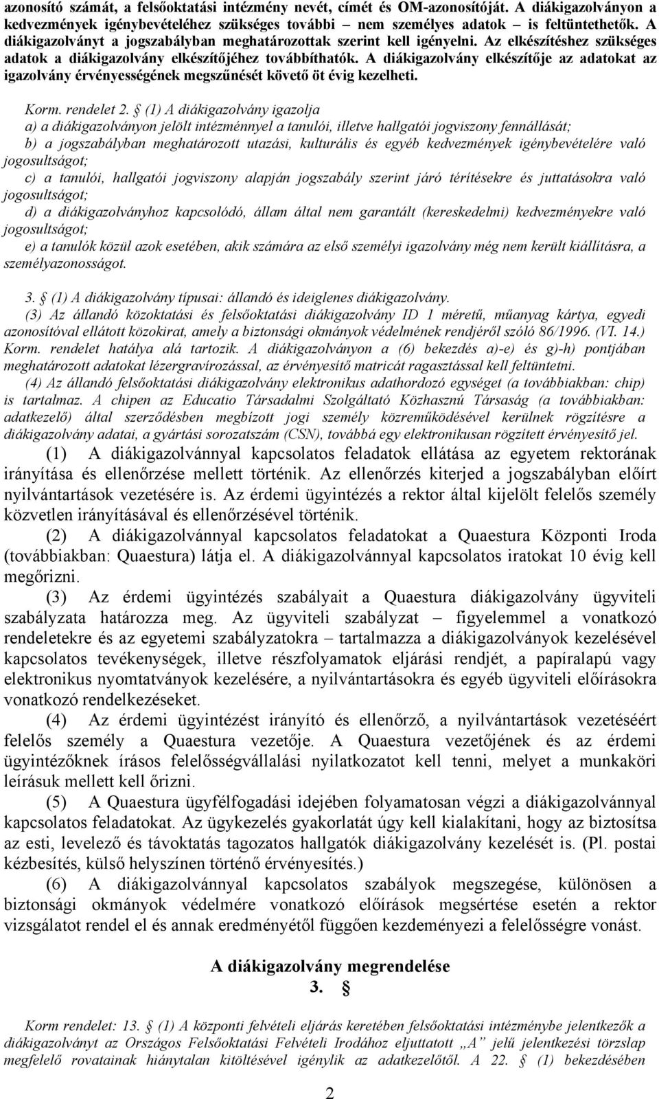 A diákigazolvány elkészítője az adatokat az igazolvány érvényességének megszűnését követő öt évig kezelheti. Korm. rendelet 2.