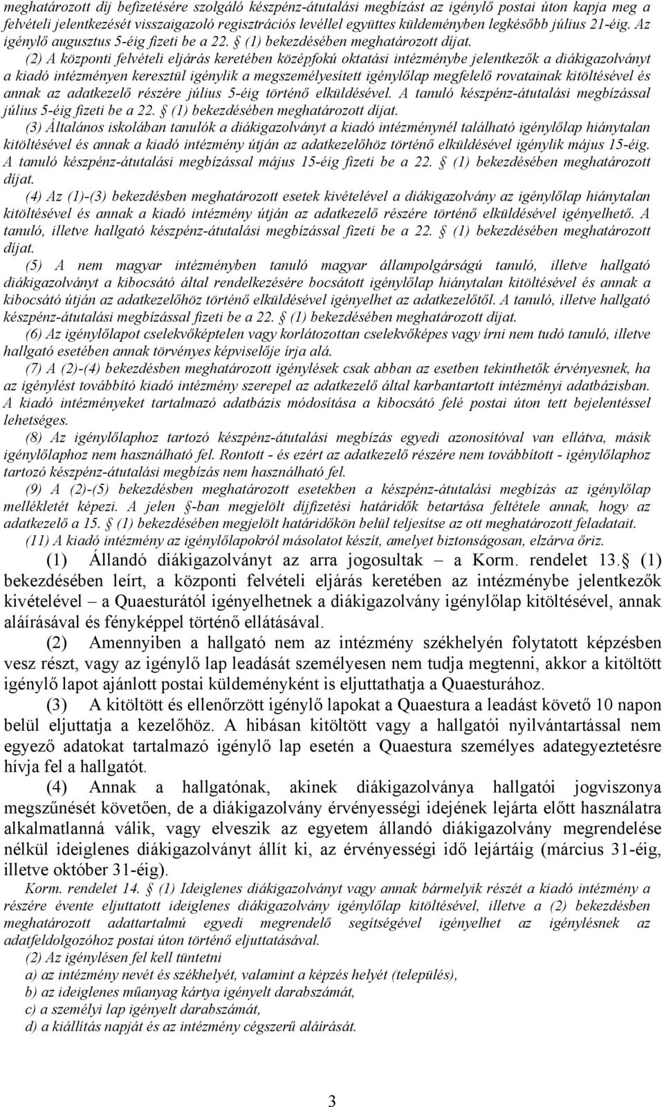 (2) A központi felvételi eljárás keretében középfokú oktatási intézménybe jelentkezők a diákigazolványt a kiadó intézményen keresztül igénylik a megszemélyesített igénylőlap megfelelő rovatainak