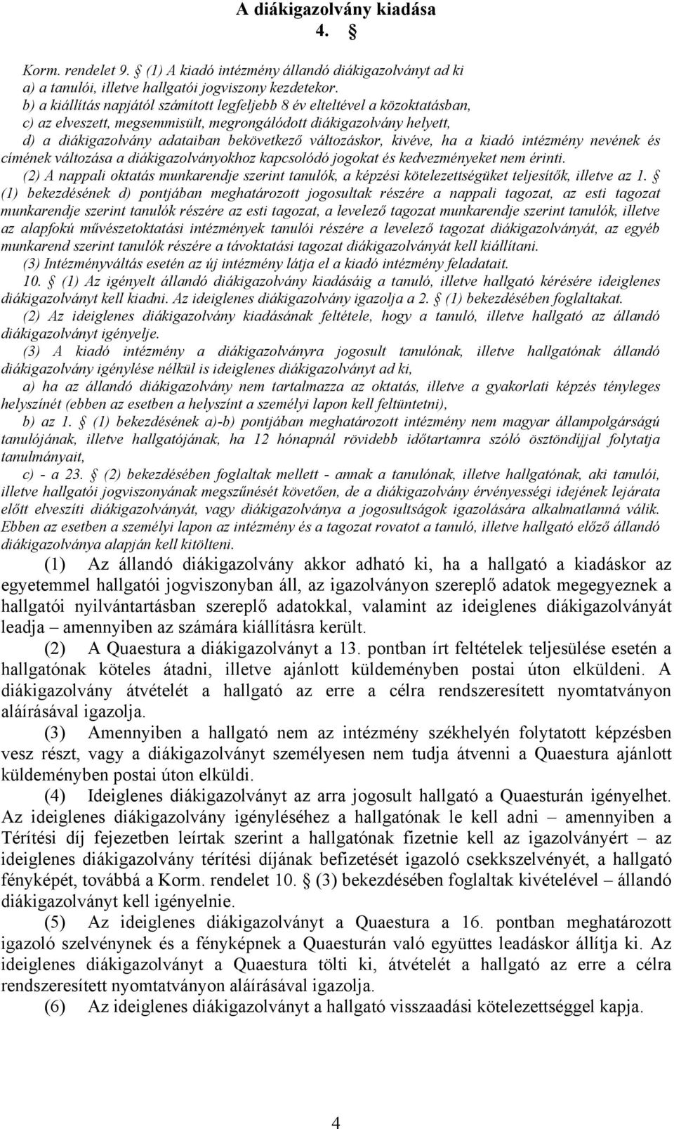 változáskor, kivéve, ha a kiadó intézmény nevének és címének változása a diákigazolványokhoz kapcsolódó jogokat és kedvezményeket nem érinti.