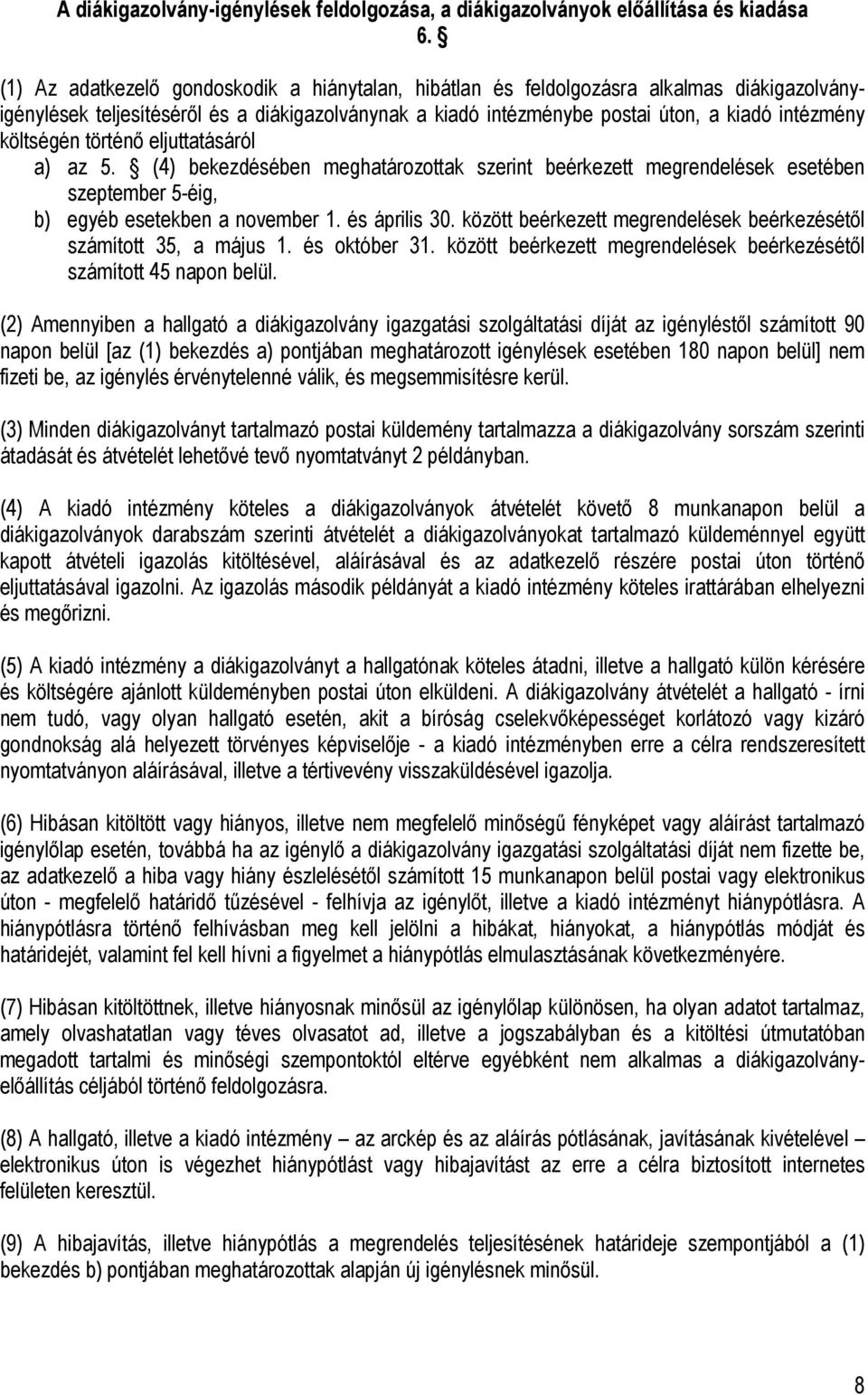 költségén történő eljuttatásáról a) az 5. (4) bekezdésében meghatározottak szerint beérkezett megrendelések esetében szeptember 5-éig, b) egyéb esetekben a november 1. és április 30.