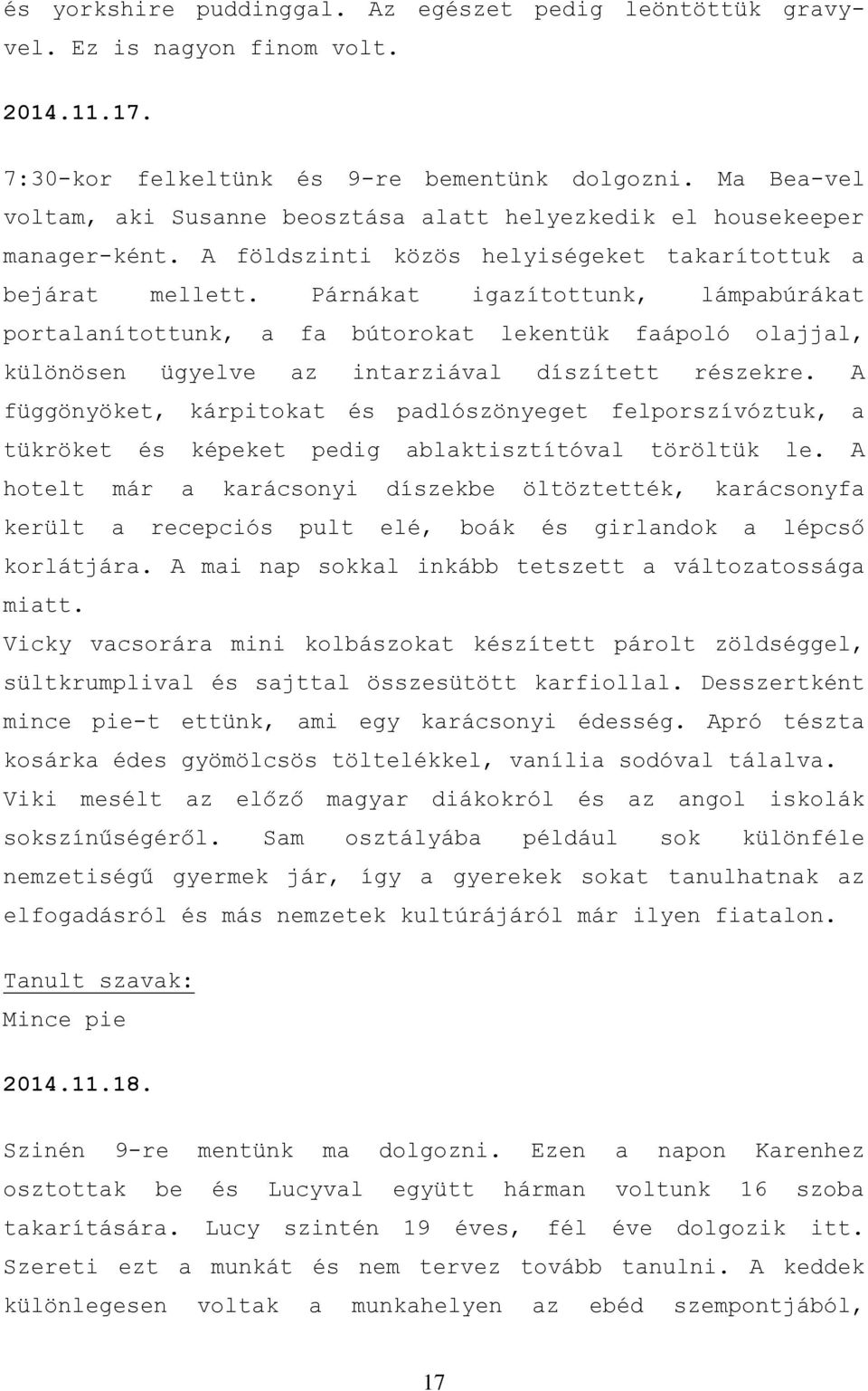 Párnákat igazítottunk, lámpabúrákat portalanítottunk, a fa bútorokat lekentük faápoló olajjal, különösen ügyelve az intarziával díszített részekre.