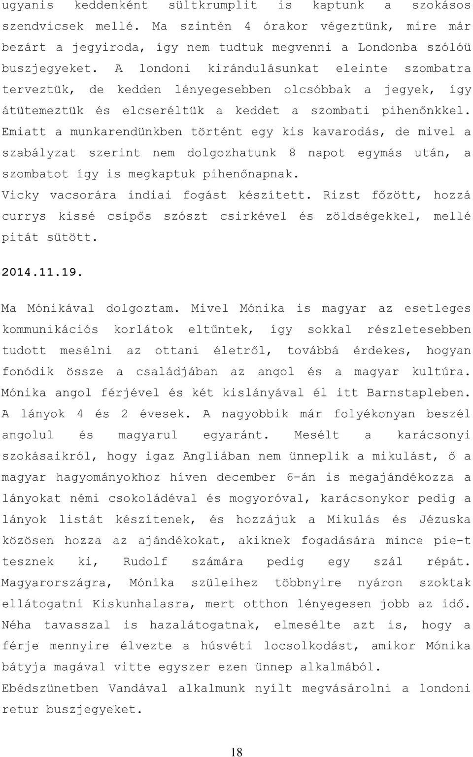 Emiatt a munkarendünkben történt egy kis kavarodás, de mivel a szabályzat szerint nem dolgozhatunk 8 napot egymás után, a szombatot így is megkaptuk pihenőnapnak.