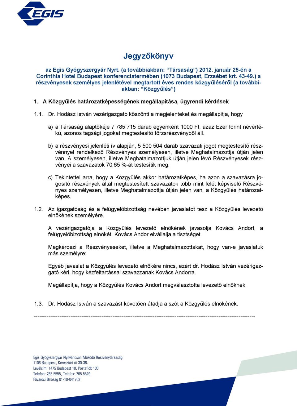 Hodász István vezérigazgató köszönti a megjelenteket és megállapítja, hogy a) a Társaság alaptőkéje 7 785 715 darab egyenként 1000 Ft, azaz Ezer forint névértékű, azonos tagsági jogokat megtestesítő