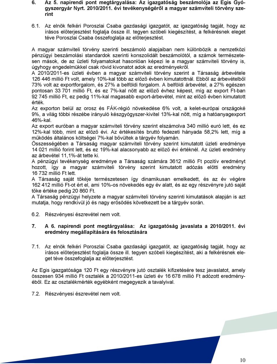 tegyen szóbeli kiegészítést, a felkérésnek eleget téve Poroszlai Csaba összefoglalja az előterjesztést.