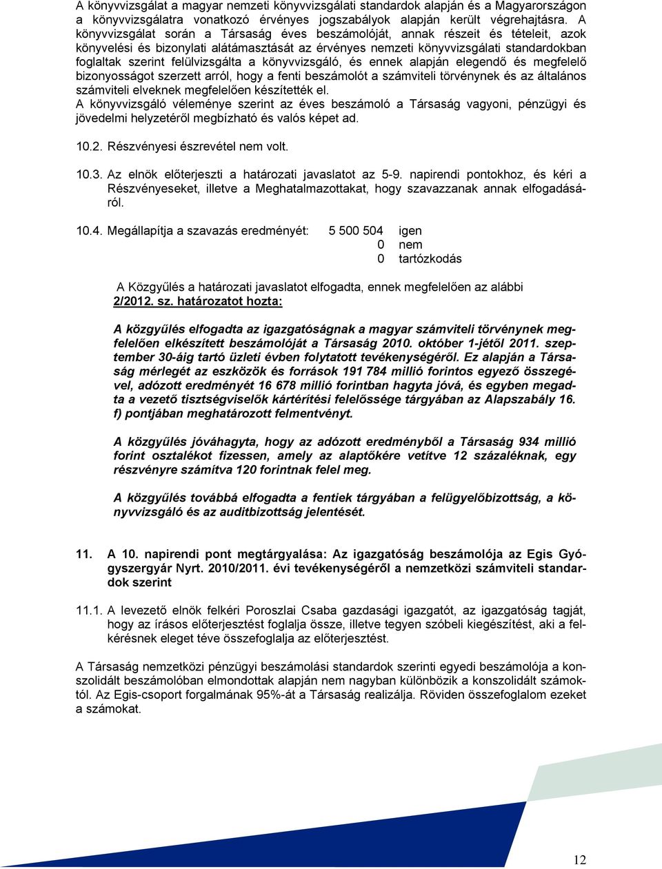 felülvizsgálta a könyvvizsgáló, és ennek alapján elegendő és megfelelő bizonyosságot szerzett arról, hogy a fenti beszámolót a számviteli törvénynek és az általános számviteli elveknek megfelelően