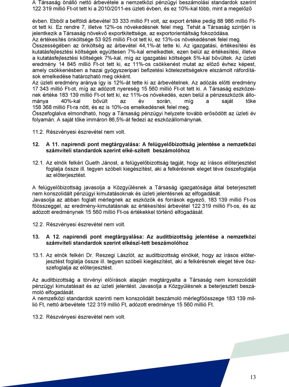 Tehát a Társaság szintjén is jelentkezik a Társaság növekvő exportkitettsége, az exportorientáltság fokozódása. Az értékesítés önköltsége 53 925 millió Ft-ot tett ki, ez 13%-os növekedésnek felel meg.