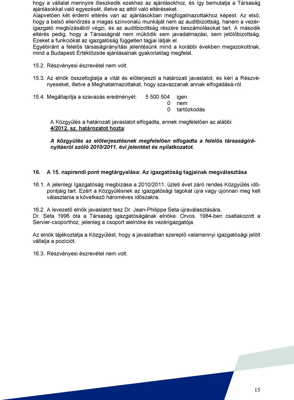Az első, hogy a belső ellenőrzés a magas színvonalú munkáját nem az auditbizottság, hanem a vezérigazgató megbízásából végzi, és az auditbizottság részére beszámolásokat tart.