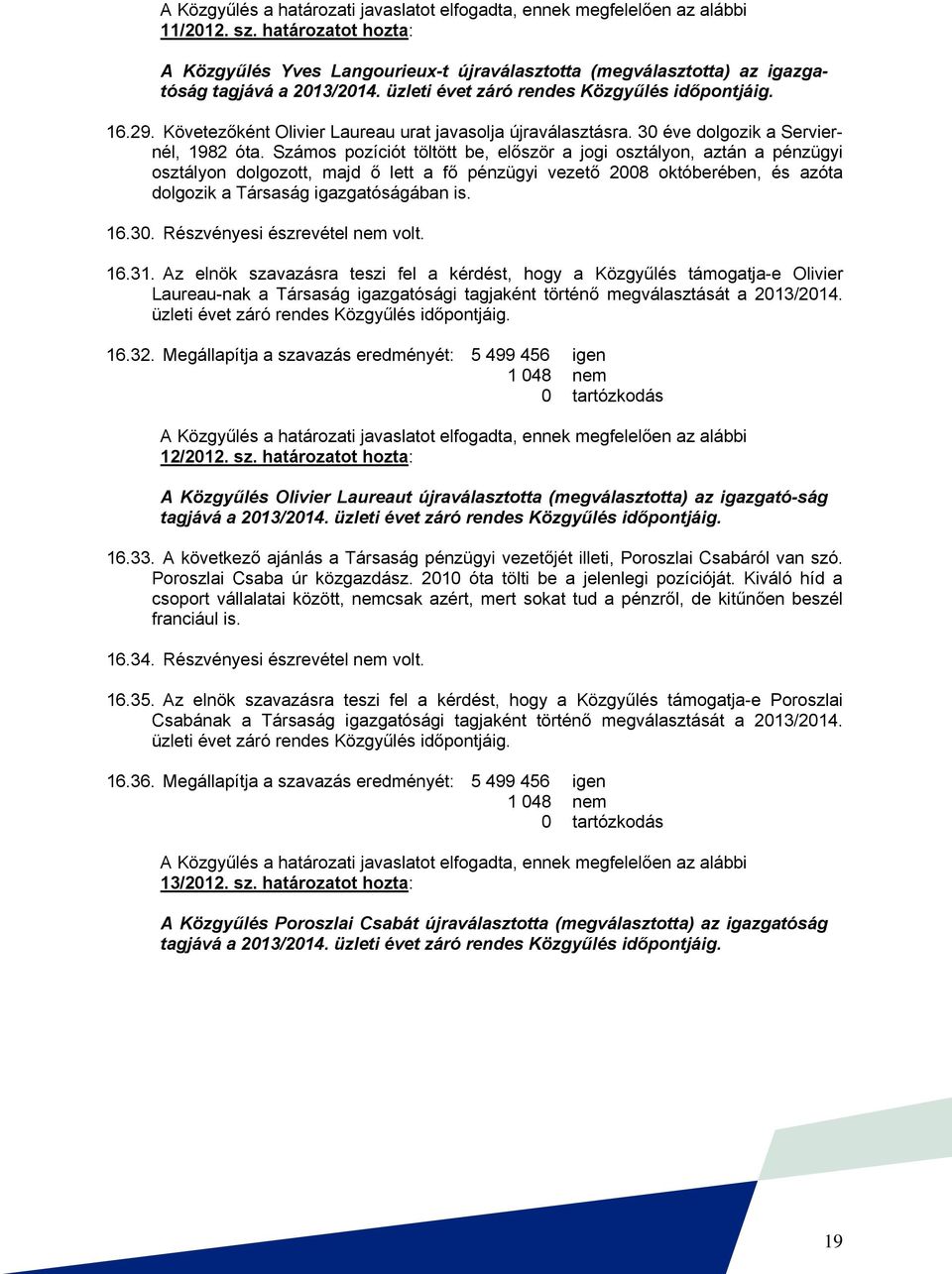 Számos pozíciót töltött be, először a jogi osztályon, aztán a pénzügyi osztályon dolgozott, majd ő lett a fő pénzügyi vezető 2008 októberében, és azóta dolgozik a Társaság igazgatóságában is. 16.30.