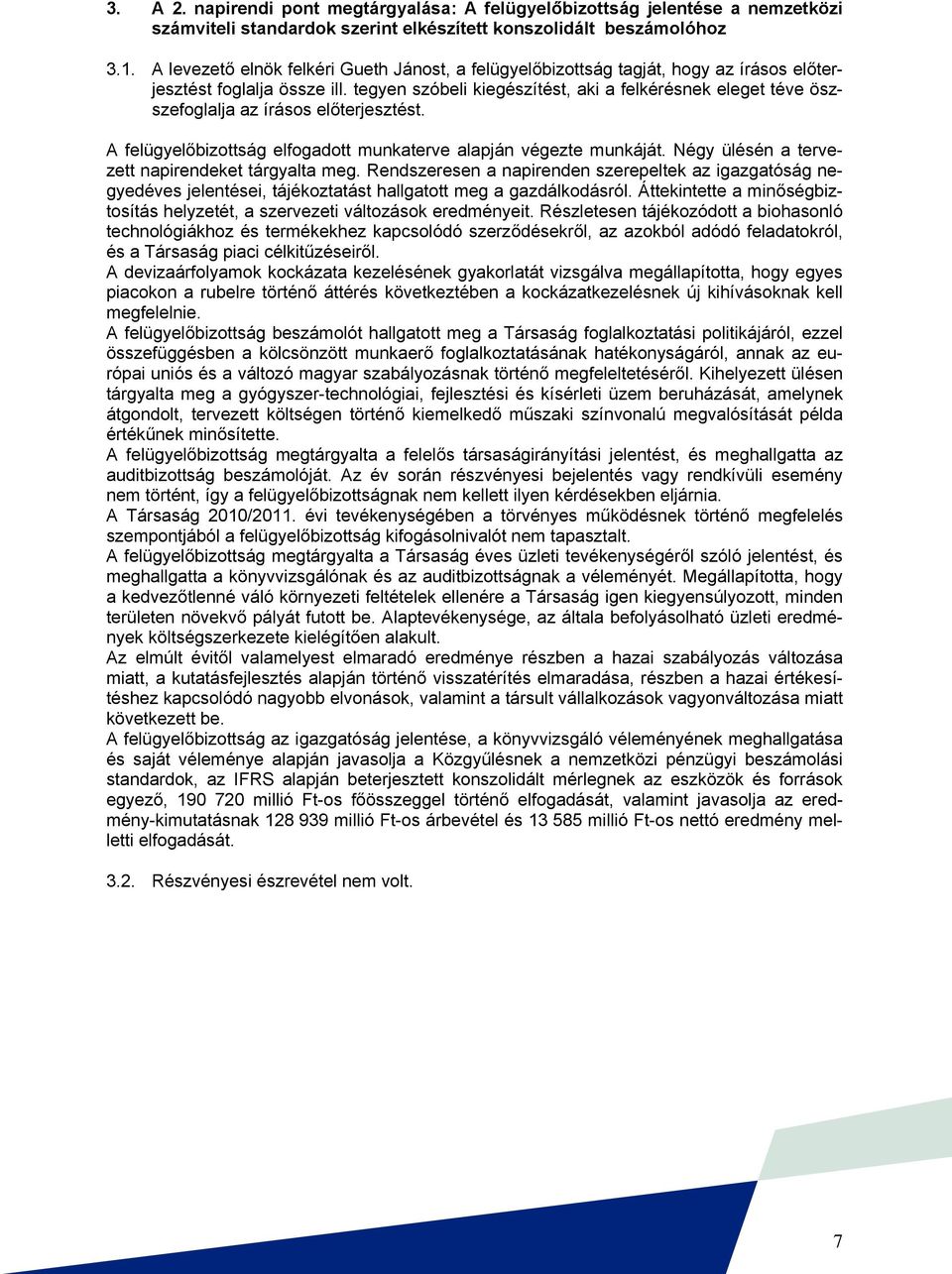 tegyen szóbeli kiegészítést, aki a felkérésnek eleget téve öszszefoglalja az írásos előterjesztést. A felügyelőbizottság elfogadott munkaterve alapján végezte munkáját.