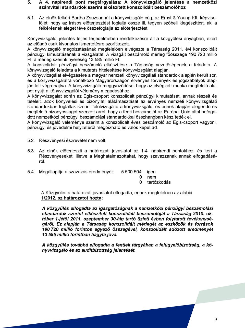 tegyen szóbeli kiegészítést, aki a felkérésnek eleget téve összefoglalja az előterjesztést.