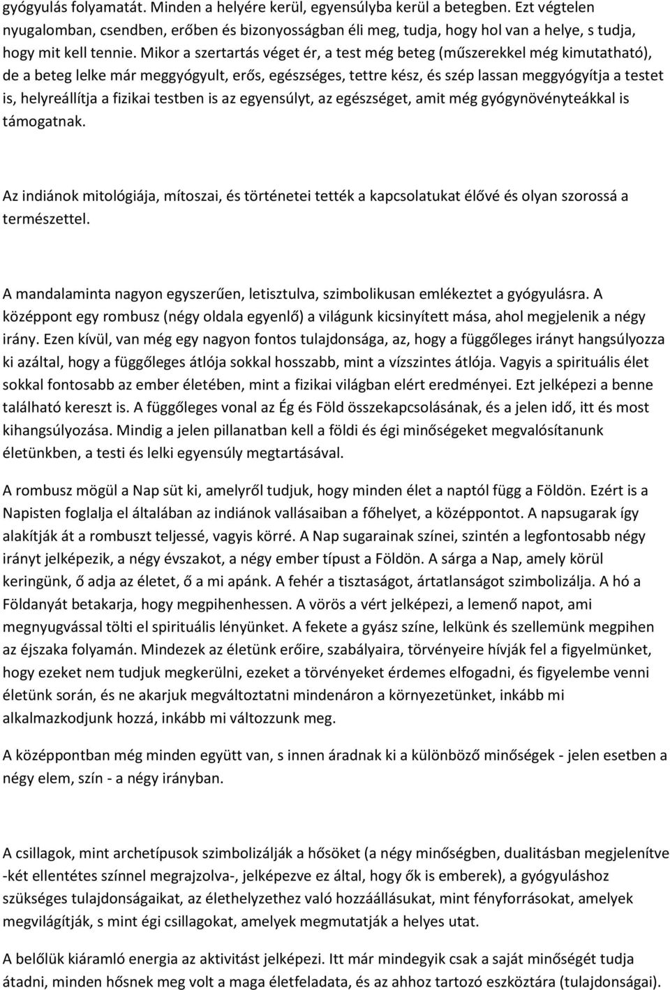 Mikor a szertartás véget ér, a test még beteg (műszerekkel még kimutatható), de a beteg lelke már meggyógyult, erős, egészséges, tettre kész, és szép lassan meggyógyítja a testet is, helyreállítja a