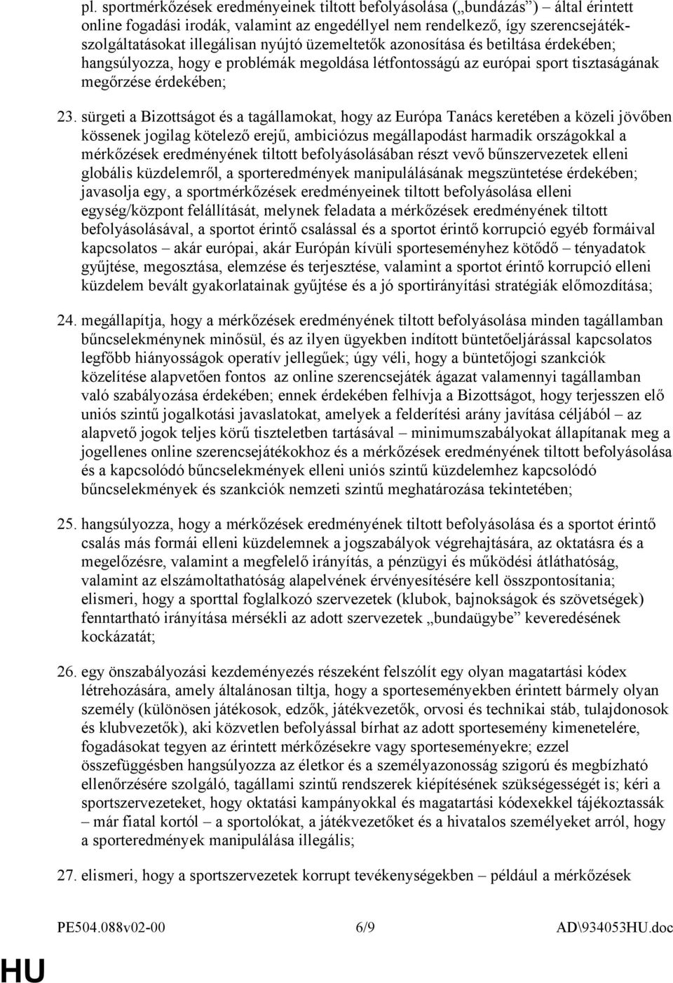 sürgeti a Bizottságot és a tagállamokat, hogy az Európa Tanács keretében a közeli jövőben kössenek jogilag kötelező erejű, ambiciózus megállapodást harmadik országokkal a mérkőzések eredményének