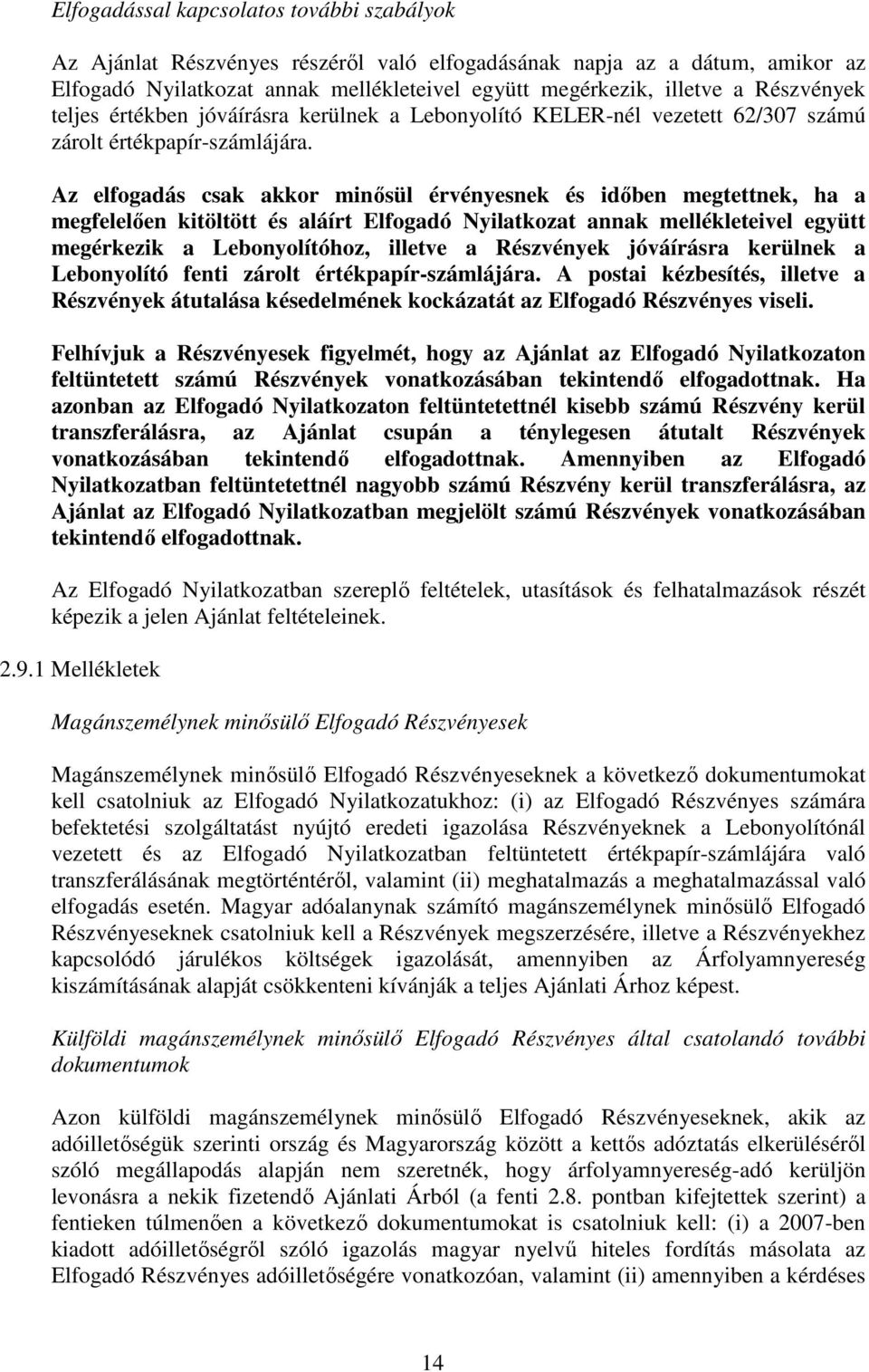 Az elfogadás csak akkor minısül érvényesnek és idıben megtettnek, ha a megfelelıen kitöltött és aláírt Elfogadó Nyilatkozat annak mellékleteivel együtt megérkezik a Lebonyolítóhoz, illetve a