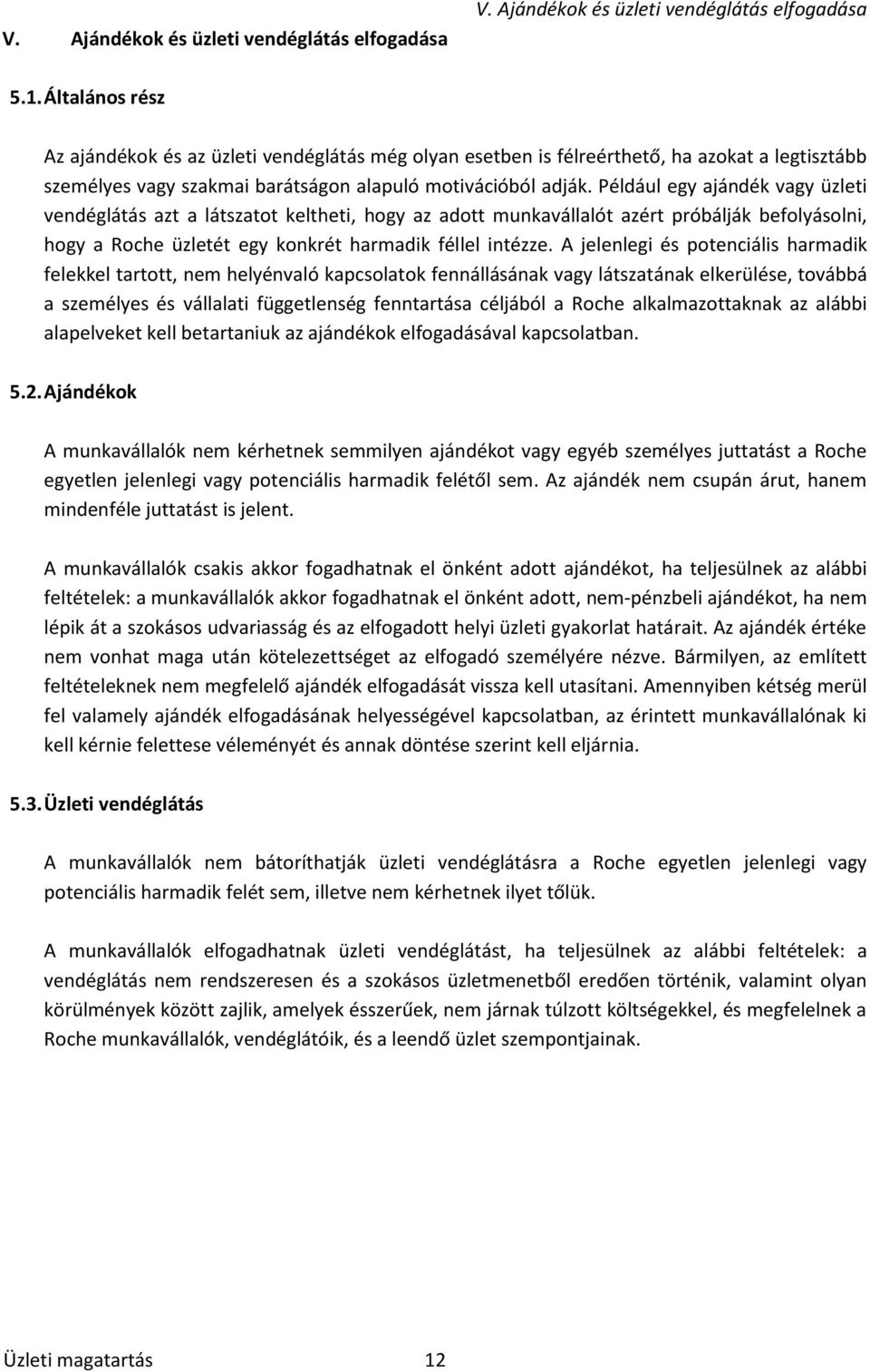 Például egy ajándék vagy üzleti vendéglátás azt a látszatot keltheti, hogy az adott munkavállalót azért próbálják befolyásolni, hogy a Roche üzletét egy konkrét harmadik féllel intézze.