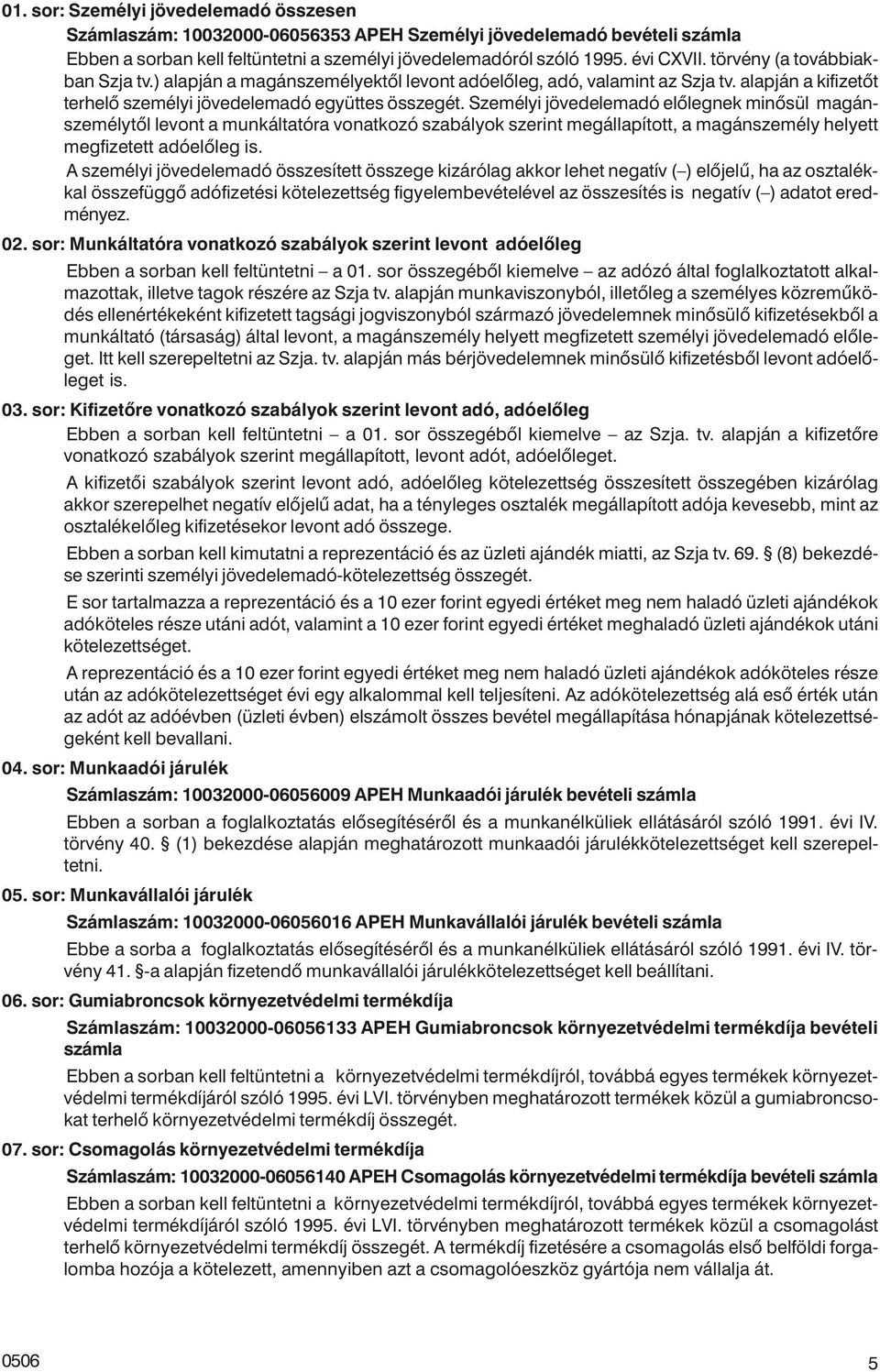 Személyi jövedelemadó elõlegnek minõsül magánszemélytõl levont a munkáltatóra vonatkozó szabályok szerint megállapított, a magánszemély helyett megfizetett adóelõleg is.