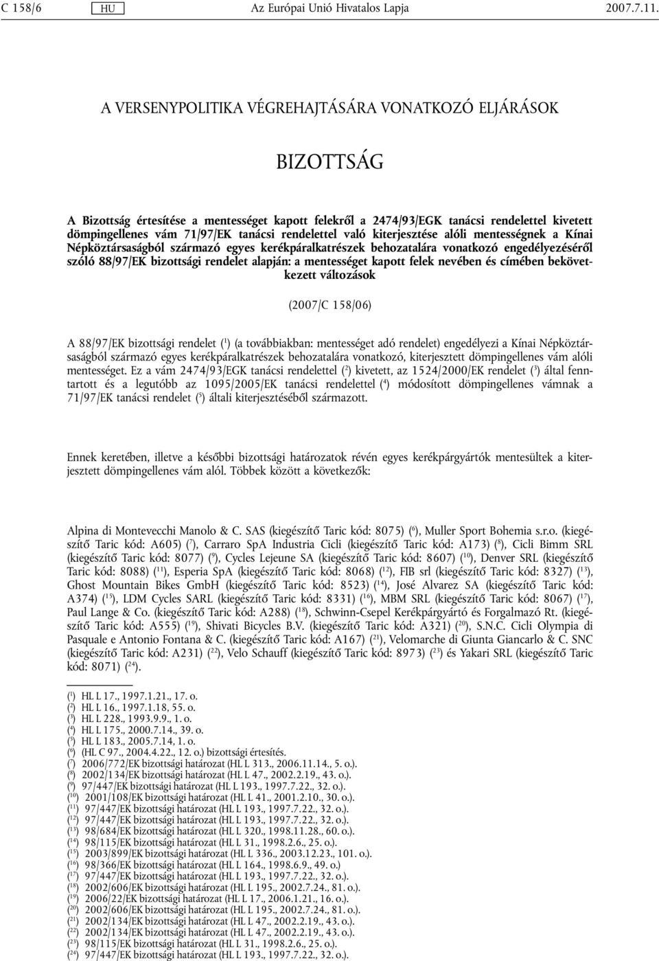 alapján: a mentességet kapott felek nevében és címében bekövetkezett változások (2007/C 158/06) A 88/97/EK bizottsági rendelet ( 1 ) (a továbbiakban: mentességet adó rendelet) engedélyezi a Kínai