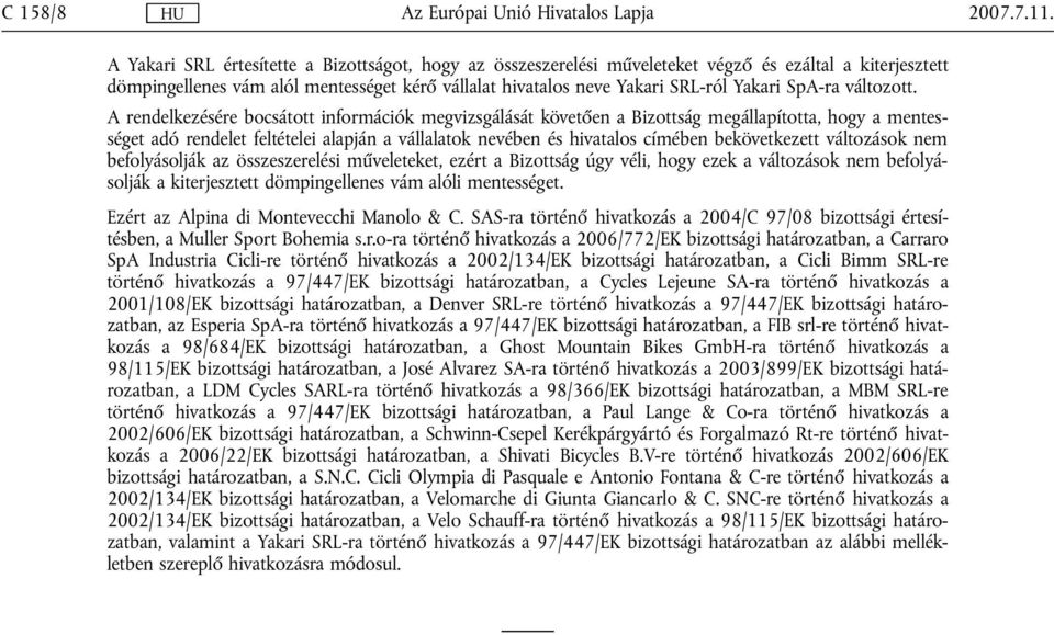 A rendelkezésére bocsátott információk megvizsgálását követően a Bizottság megállapította, hogy a mentességet adó rendelet feltételei alapján a vállalatok nevében és hivatalos címében bekövetkezett