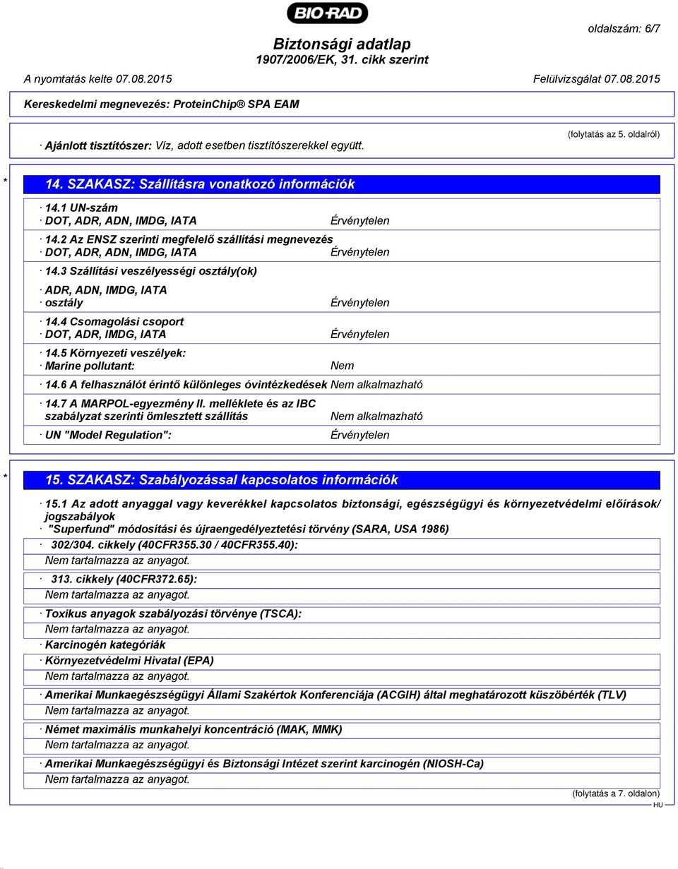 3 Szállítási veszélyességi osztály(ok) ADR, ADN, IMDG, IATA osztály Érvénytelen 14.4 Csomagolási csoport DOT, ADR, IMDG, IATA Érvénytelen 14.5 Környezeti veszélyek: Marine pollutant: Nem 14.