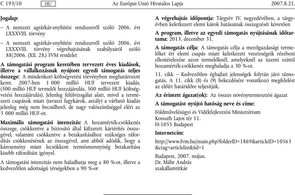 ) FVM rendelet A támogatási program keretében tervezett éves kiadások, összege: A mindenkori költségvetési törvényben meghatározott keret, 2007-ben 1 000 millió F tervezett kiadás, (500 millió F