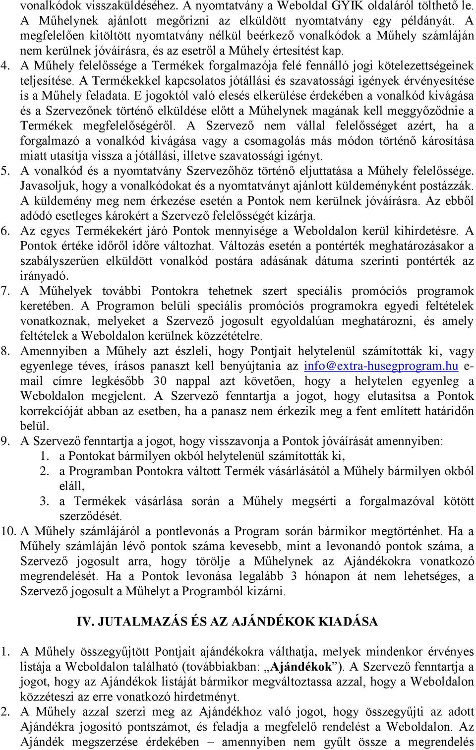 A Műhely felelőssége a Termékek forgalmazója felé fennálló jogi kötelezettségeinek teljesítése. A Termékekkel kapcsolatos jótállási és szavatossági igények érvényesítése is a Műhely feladata.