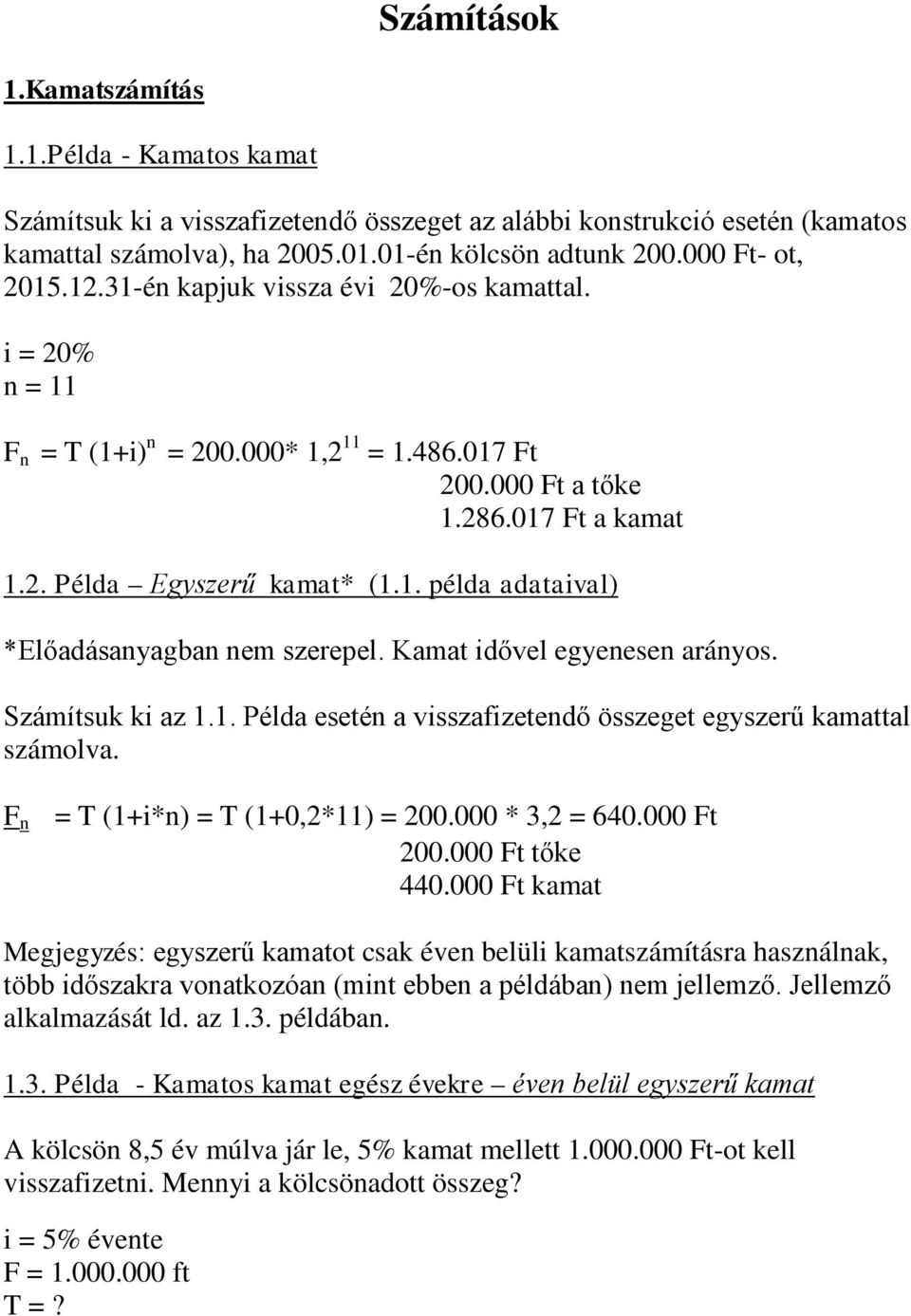 . Péda eseté a visszafizetedő összeget egyszerű kamatta számova. F T (+i*) T (+0,2*) 200.000 * 3,2 6.000 Ft 200.000 Ft tőke 4.