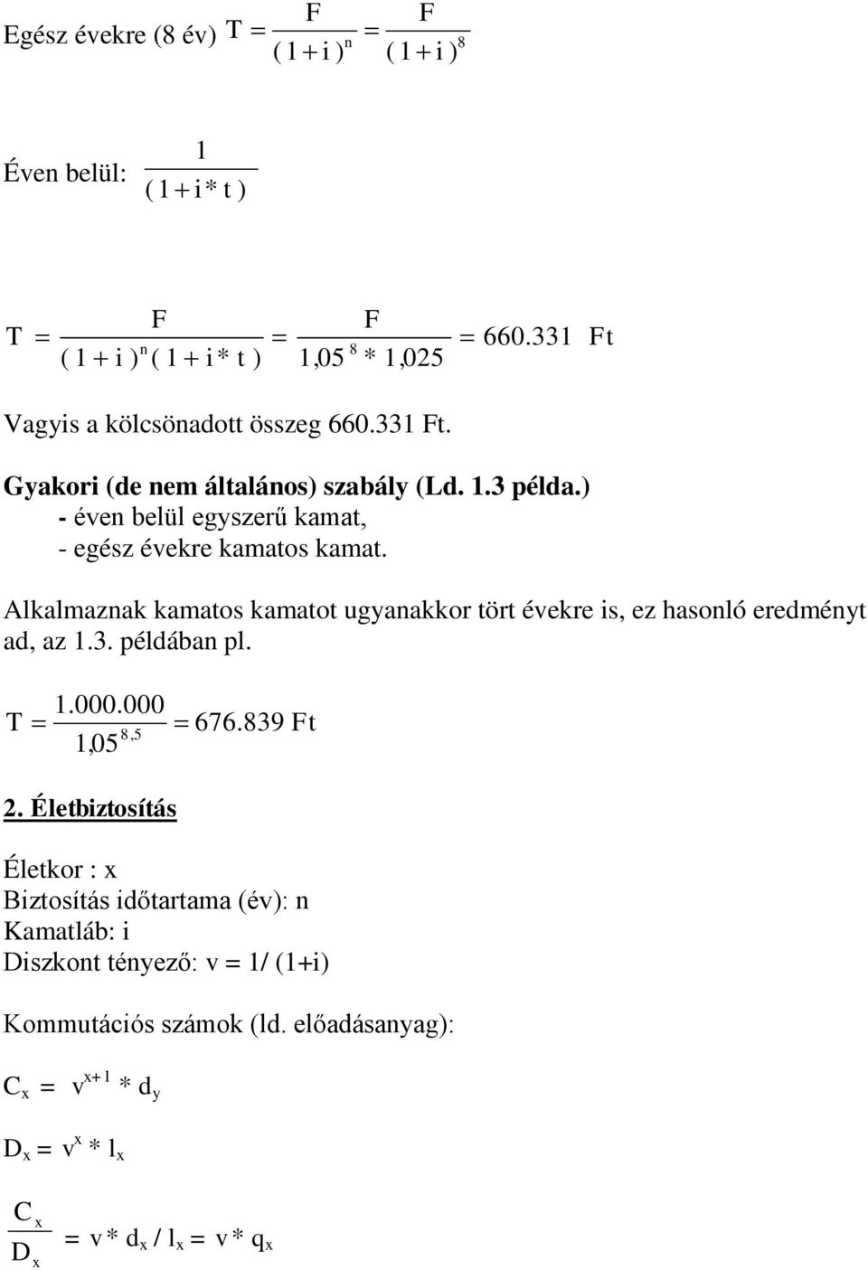 Akamazak kamatos kamatot ugyaakkor tört évekre is, ez hasoó eredméyt ad, az.3. pédába p..000.000,,05 T 8 5 2. Éetbiztosítás 676.