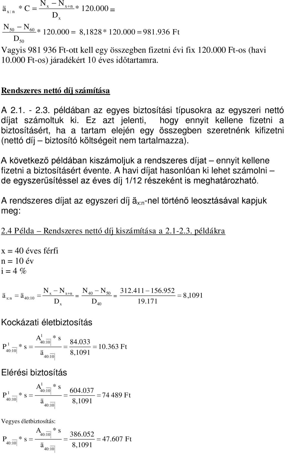 Ez azt jeeti, hogy eyit keee fizeti a biztosításért, ha a tartam eejé egy összegbe szereték kifizeti (ettó díj biztosító kötségeit em tartamazza).