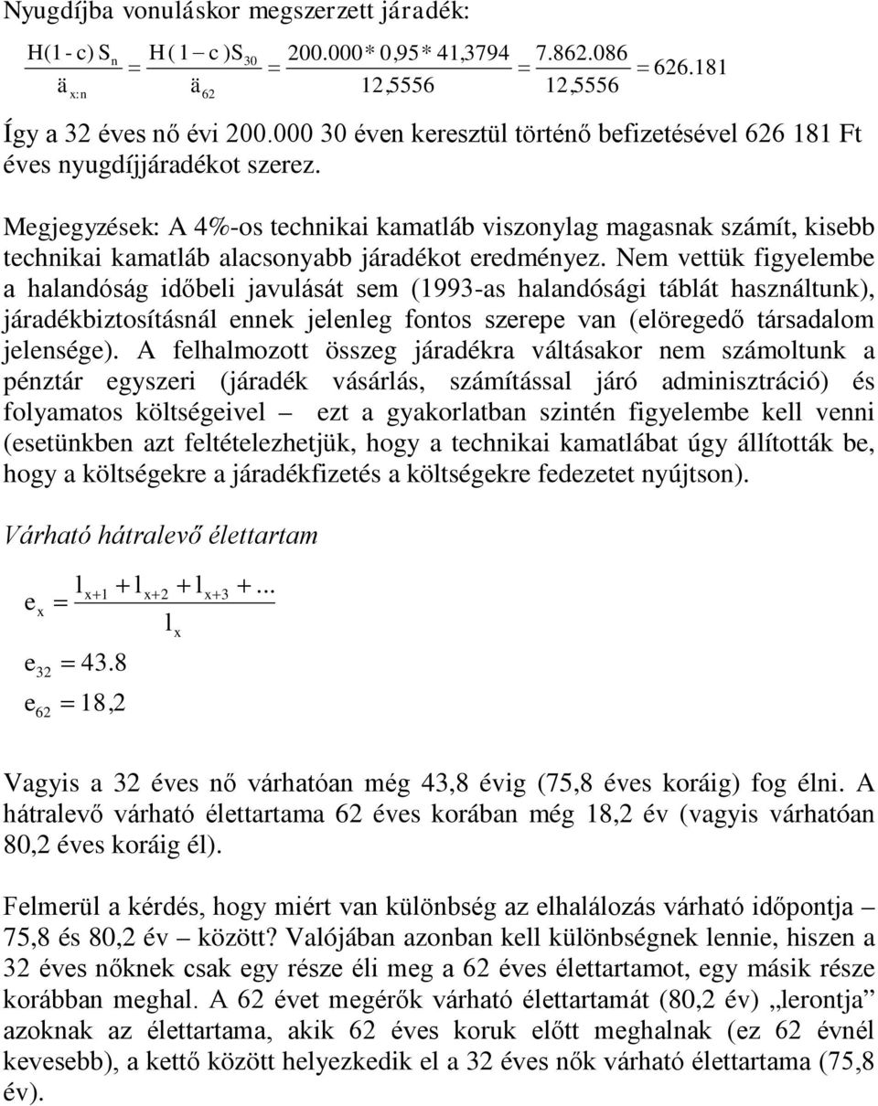 Nem vettük figyeembe a haadóság időbei javuását sem (993-as haadósági tábát haszátuk), járadékbiztosításá eek jeeeg fotos szerepe va (eöregedő társadaom jeesége).