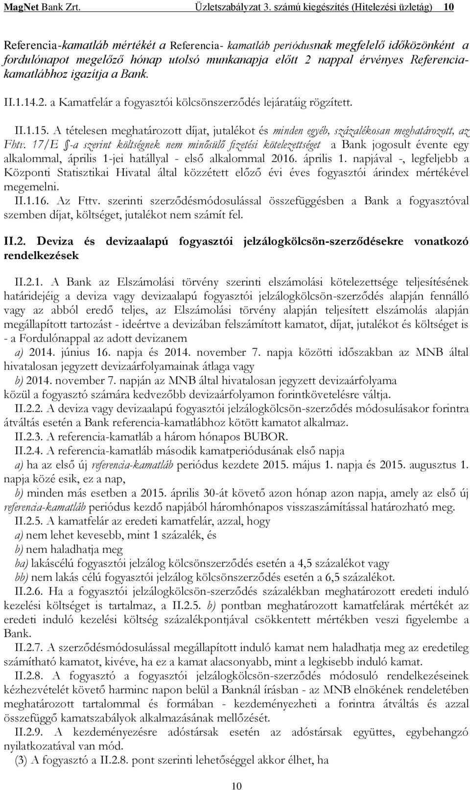 érvényes Referenciakamatlábhoz igazítja a Bank. II.1.14.2. a Kamatfelár a fogyasztói kölcsönszerződés lejáratáig rögzített. II.1.15.