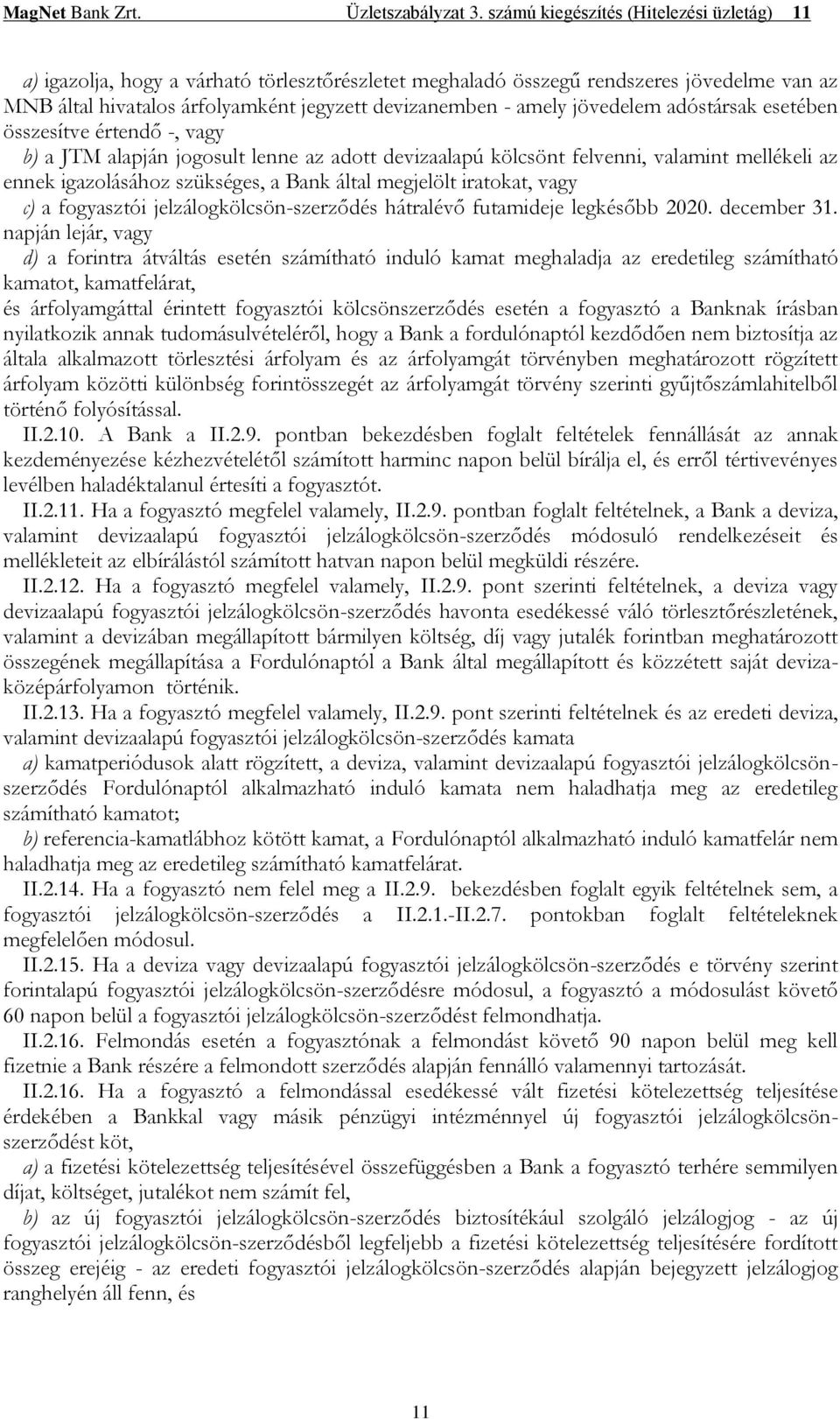 jövedelem adóstársak esetében összesítve értendő -, vagy b) a JTM alapján jogosult lenne az adott devizaalapú kölcsönt felvenni, valamint mellékeli az ennek igazolásához szükséges, a Bank által
