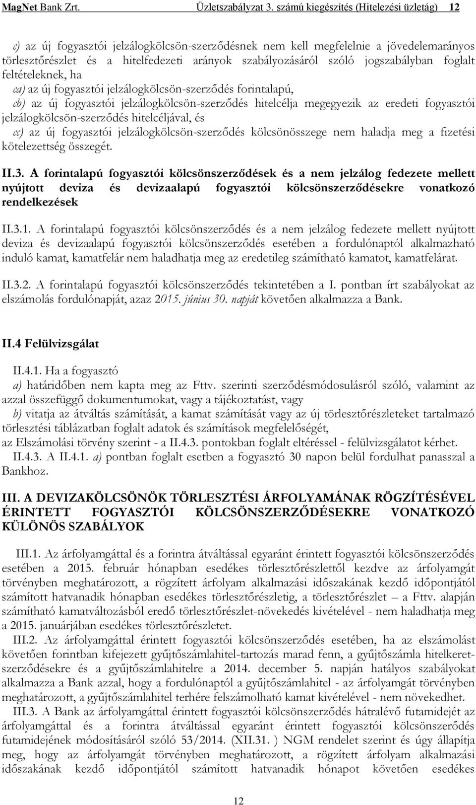 jogszabályban foglalt feltételeknek, ha ca) az új fogyasztói jelzálogkölcsön-szerződés forintalapú, cb) az új fogyasztói jelzálogkölcsön-szerződés hitelcélja megegyezik az eredeti fogyasztói