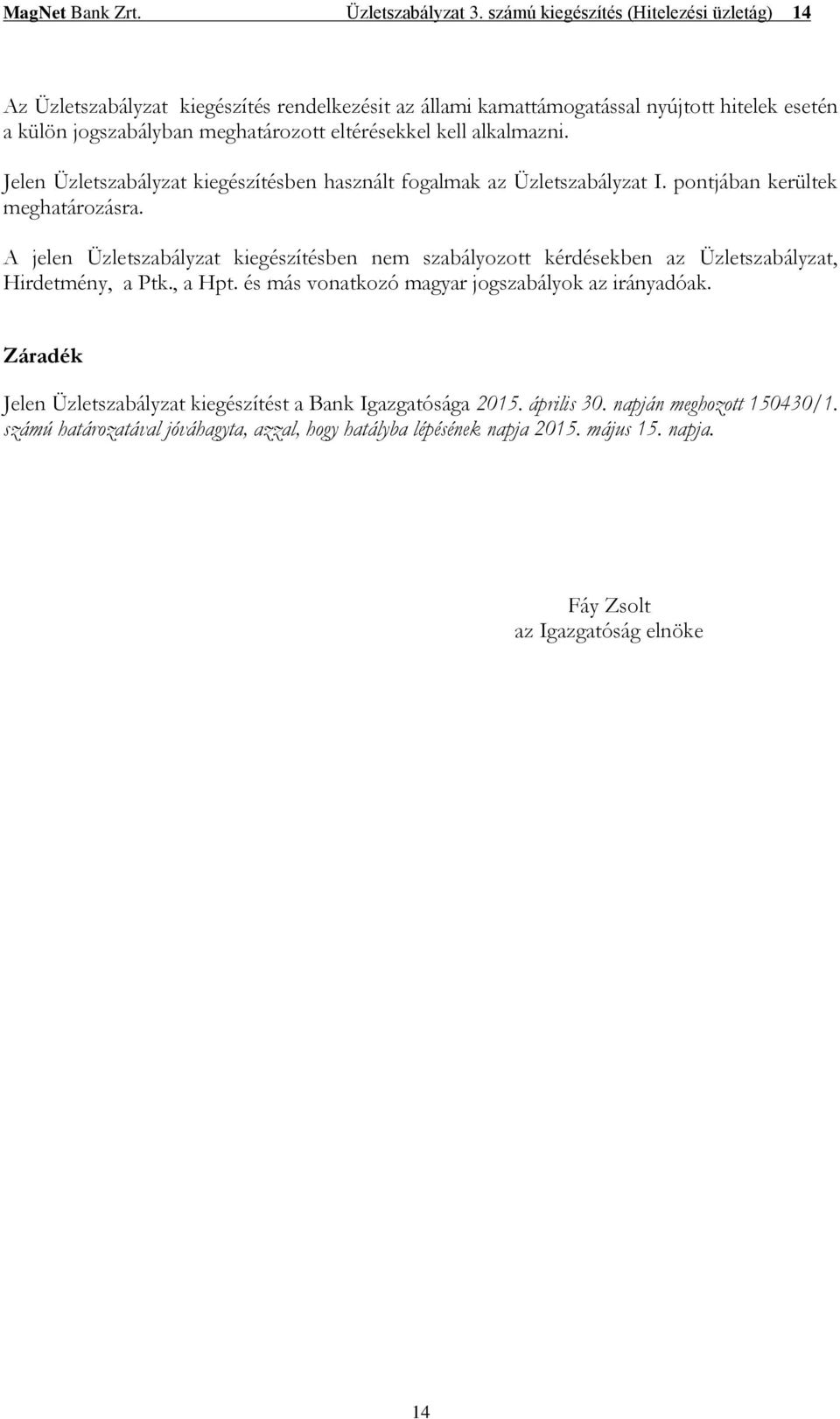 kell alkalmazni. Jelen Üzletszabályzat kiegészítésben használt fogalmak az Üzletszabályzat I. pontjában kerültek meghatározásra.