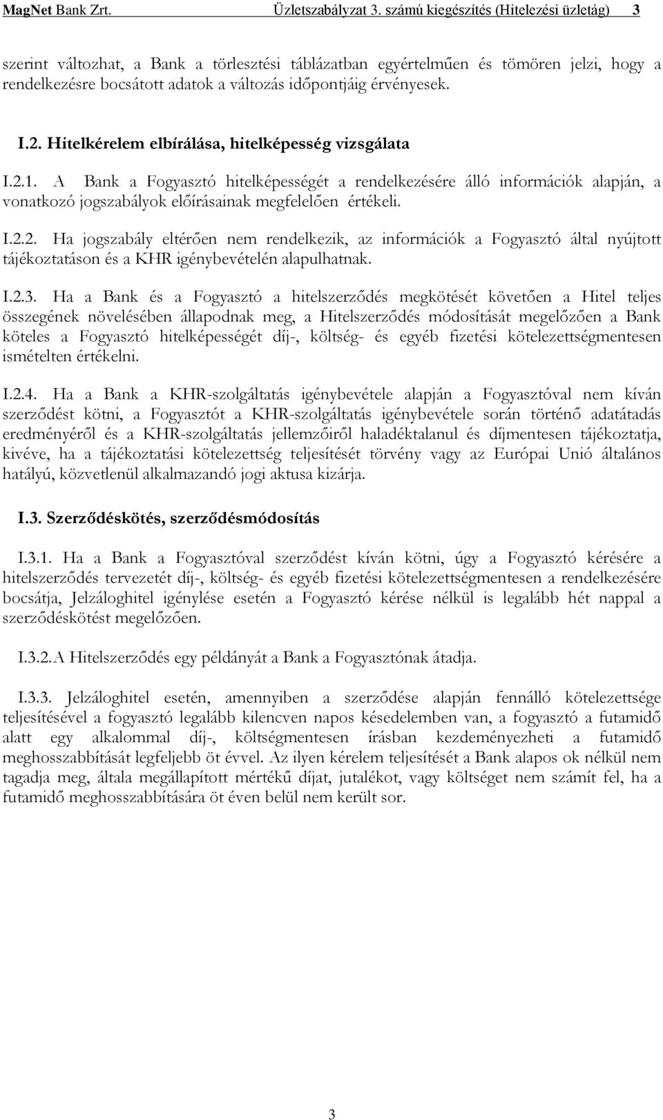 2. Hitelkérelem elbírálása, hitelképesség vizsgálata I.2.1. A Bank a Fogyasztó hitelképességét a rendelkezésére álló információk alapján, a vonatkozó jogszabályok előírásainak megfelelően értékeli. I.2.2. Ha jogszabály eltérően nem rendelkezik, az információk a Fogyasztó által nyújtott tájékoztatáson és a KHR igénybevételén alapulhatnak.