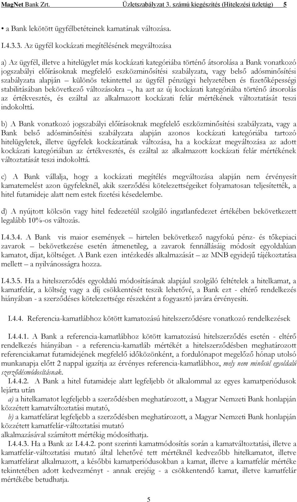 3. Az ügyfél kockázati megítélésének megváltozása a) Az ügyfél, illetve a hitelügylet más kockázati kategóriába történő átsorolása a Bank vonatkozó jogszabályi előírásoknak megfelelő eszközminősítési