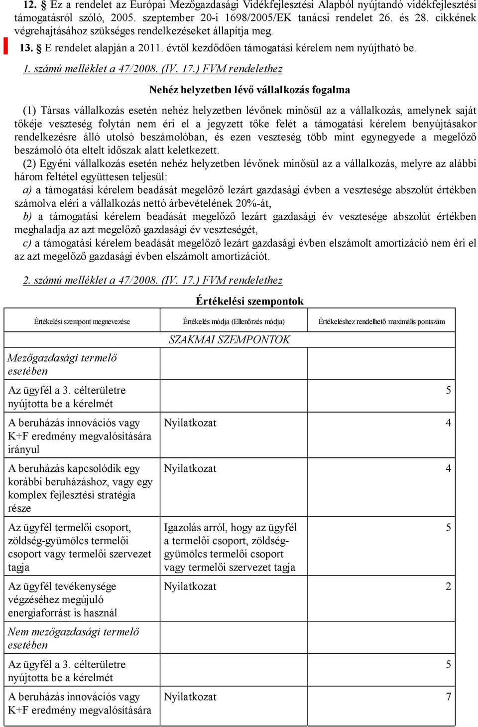 ) FVM rendelethez ehéz helyzetben lévő vállalkozás fogalma (1) Társas vállalkozás esetén nehéz helyzetben lévőnek minősül az a vállalkozás, amelynek saját tőkéje veszteség folytán nem éri el a