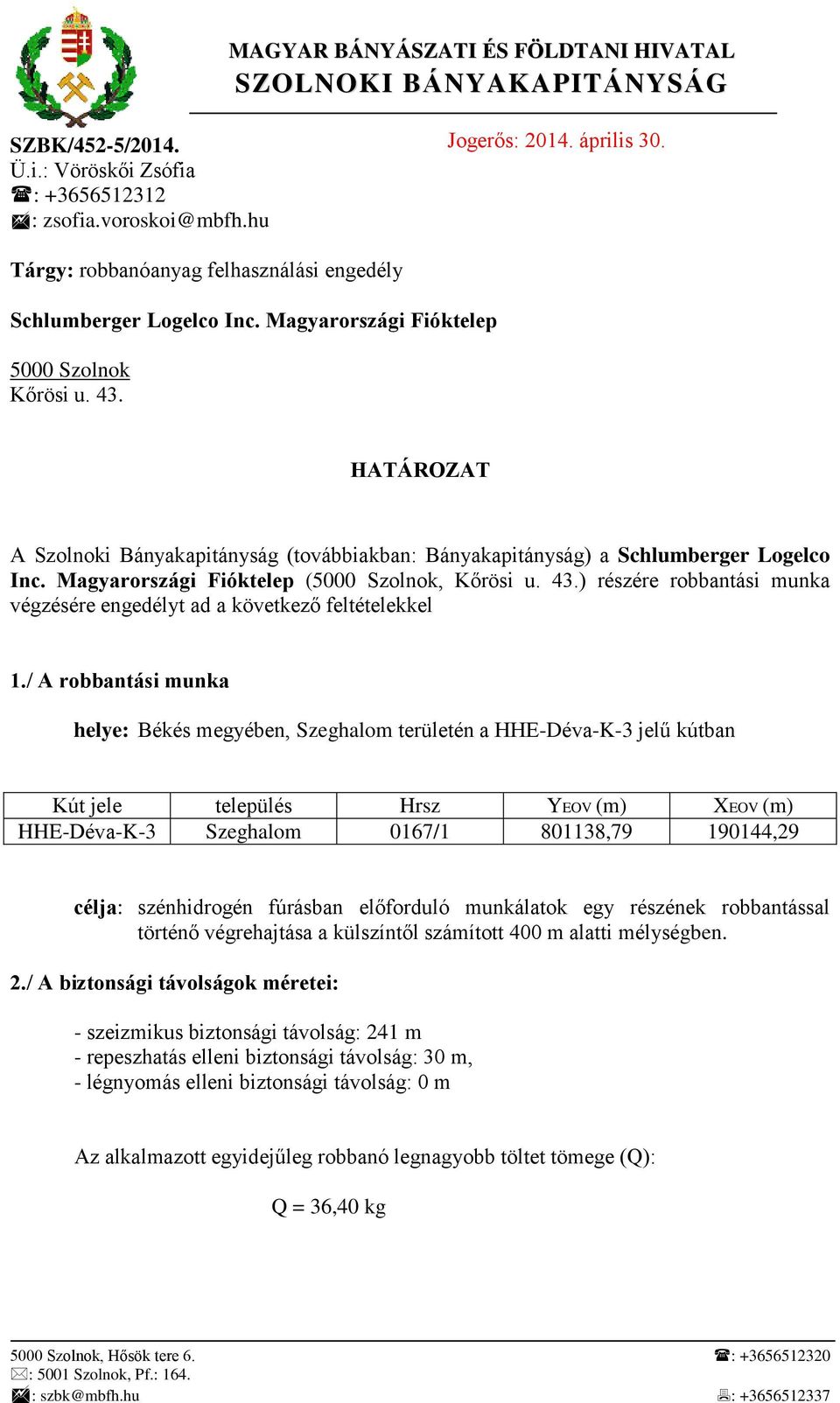 HATÁROZAT A Szolnoki Bányakapitányság (továbbiakban: Bányakapitányság) a Schlumberger Logelco Inc. Magyarországi Fióktelep (5000 Szolnok, Kőrösi u. 43.