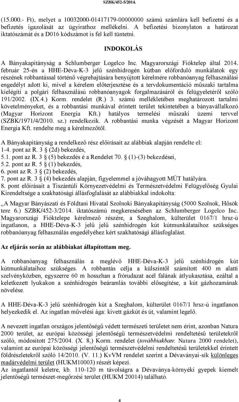 február 25-én a HHE-Déva-K-3 jelű szénhidrogén kútban előforduló munkálatok egy részének robbantással történő végrehajtására benyújtott kérelmére robbanóanyag felhasználási engedélyt adott ki, mivel