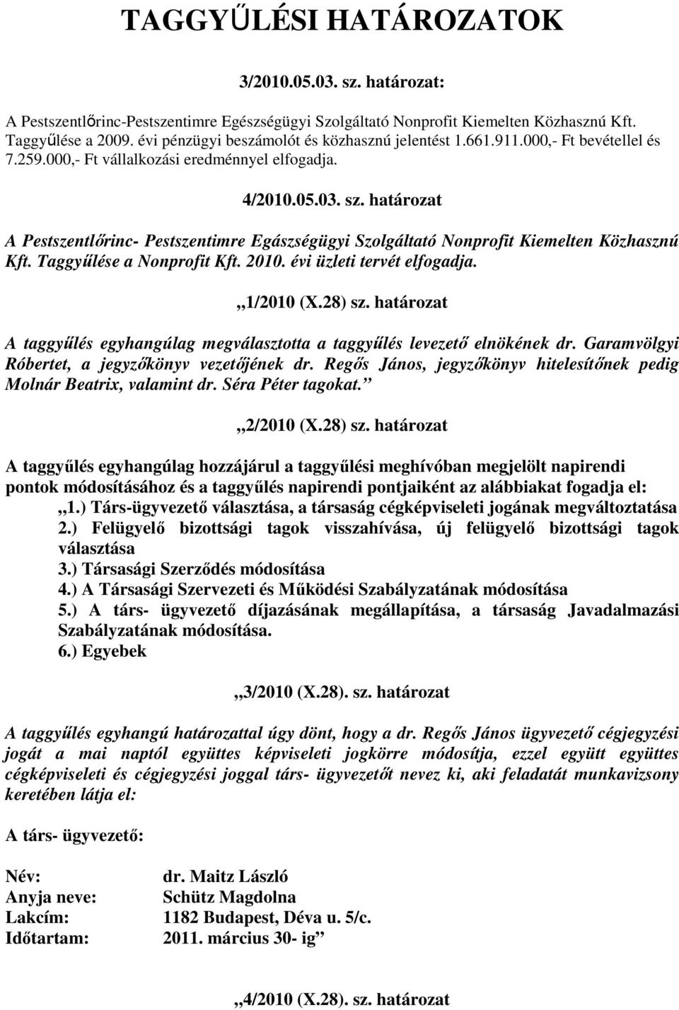 határozat A Pestszentlőrinc- Pestszentimre Egászségügyi Szolgáltató Nonprofit Kiemelten Közhasznú Kft. Taggyűlése a Nonprofit Kft. 2010. évi üzleti tervét elfogadja. 1/2010 (X.28) sz.