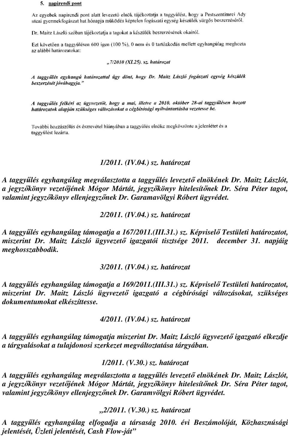 Maitz László ügyvezető igazgatói tisztsége 2011. december 31. napjáig meghosszabbodik. 3/2011. (IV.04.) sz. határozat A taggyűlés egyhangúlag támogatja a 169/2011.(III.31.) sz. Képviselő Testületi határozatot, miszerint Dr.