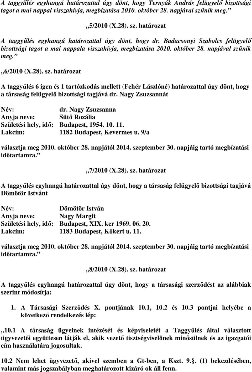 napjával szűnik meg. 6/2010 (X.28). sz. határozat A taggyűlés 6 igen és 1 tartózkodás mellett (Fehér Lászlóné) határozattal úgy dönt, hogy a társaság felügyelő bizottsági tagjává dr.