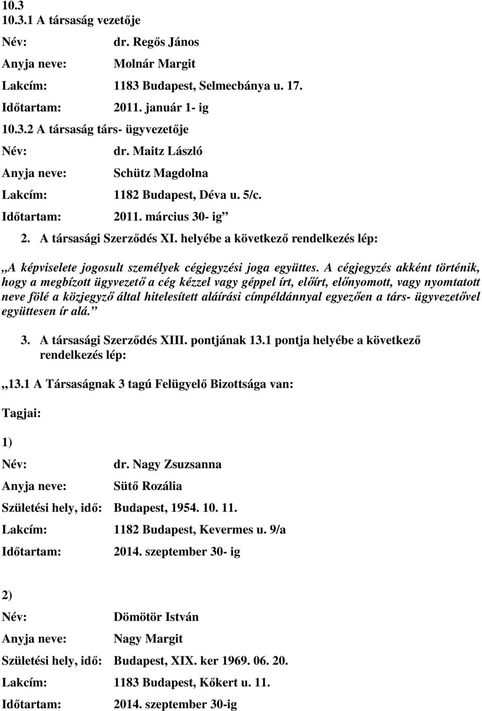 helyébe a következő rendelkezés lép: A képviselete jogosult személyek cégjegyzési joga együttes.