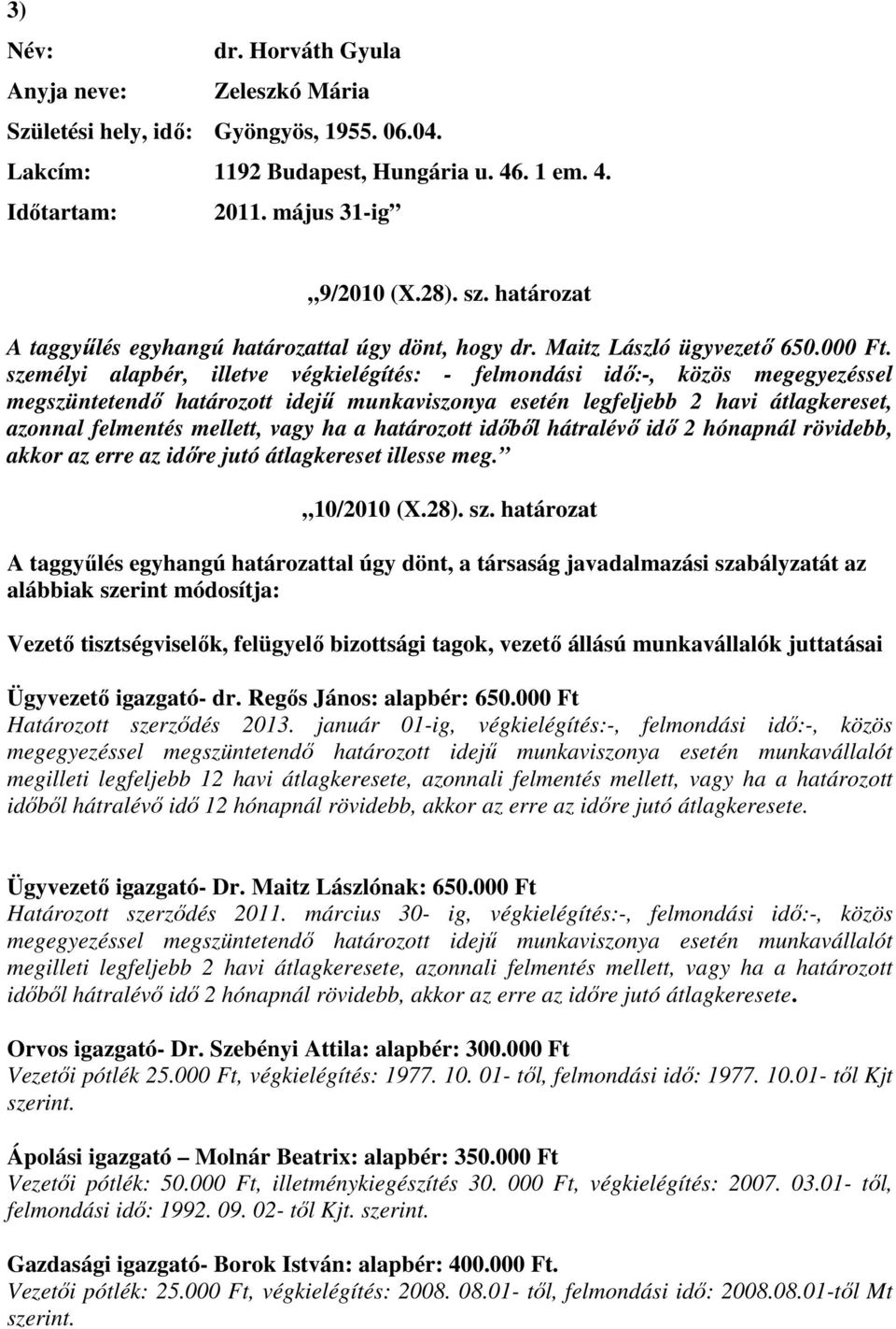 személyi alapbér, illetve végkielégítés: - felmondási idő:-, közös megegyezéssel megszüntetendő határozott idejű munkaviszonya esetén legfeljebb 2 havi átlagkereset, azonnal felmentés mellett, vagy