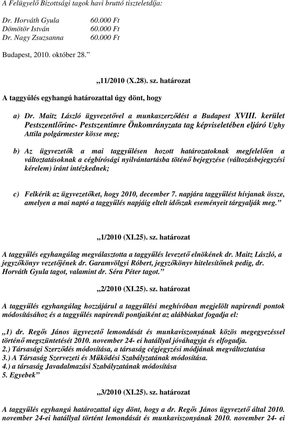 kerület Pestszentlőrinc- Pestszentimre Önkomrányzata tag képviseletében eljáró Ughy Attila polgármester kösse meg; b) Az ügyvezetők a mai taggyűlésen hozott határozatoknak megfelelően a