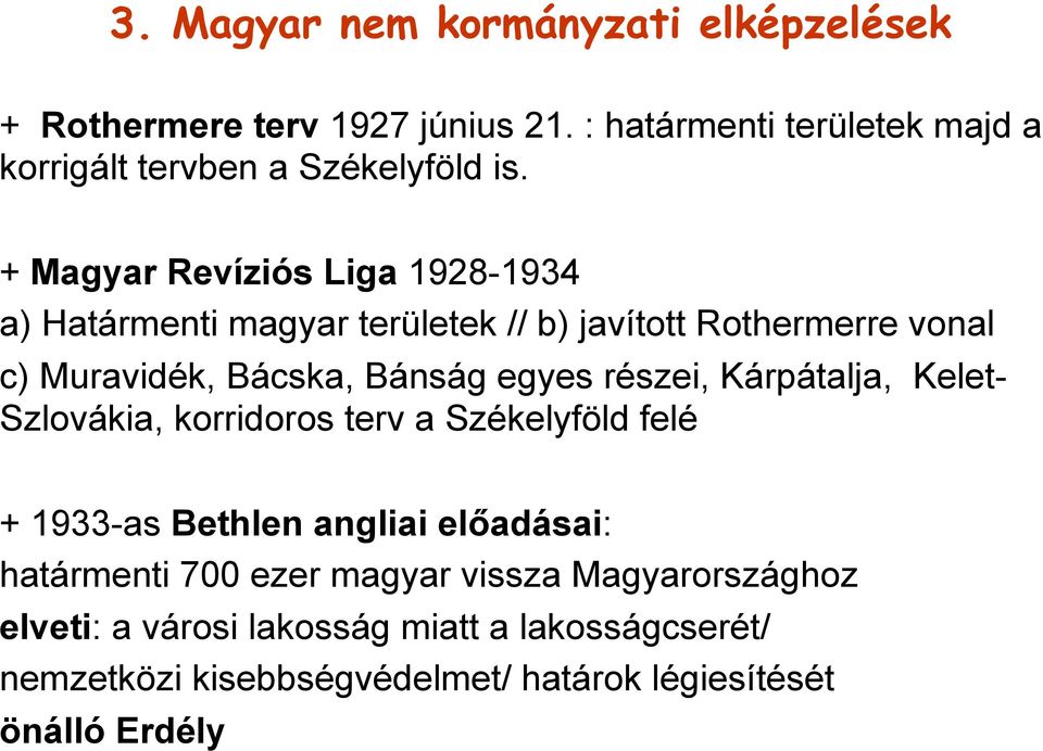 + Magyar Revíziós Liga 1928-1934 a) Határmenti magyar területek // b) javított Rothermerre vonal c) Muravidék, Bácska, Bánság egyes