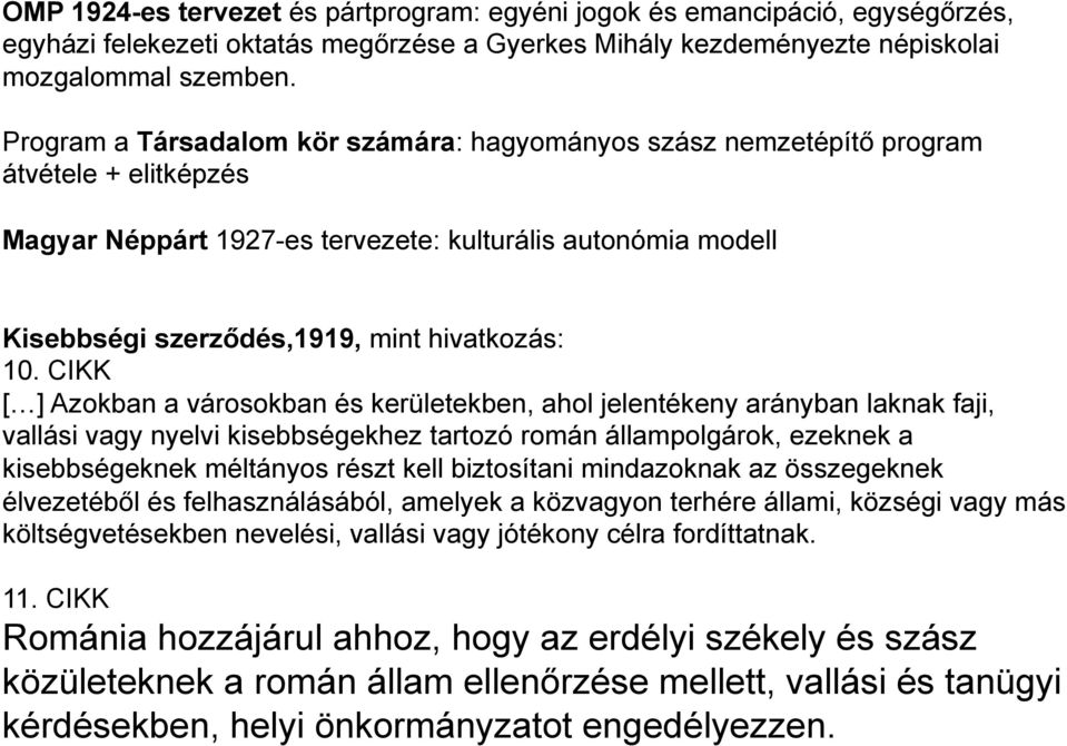 10. CIKK [ ] Azokban a városokban és kerületekben, ahol jelentékeny arányban laknak faji, vallási vagy nyelvi kisebbségekhez tartozó román állampolgárok, ezeknek a kisebbségeknek méltányos részt kell