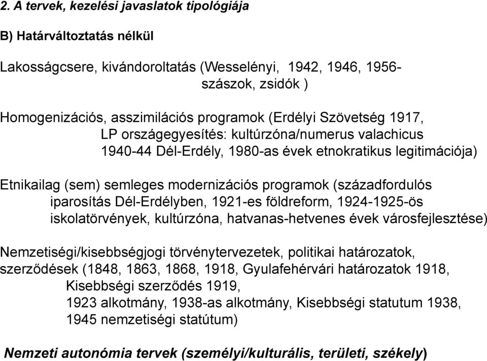 (századfordulós iparosítás Dél-Erdélyben, 1921-es földreform, 1924-1925-ös iskolatörvények, kultúrzóna, hatvanas-hetvenes évek városfejlesztése) Nemzetiségi/kisebbségjogi törvénytervezetek, politikai