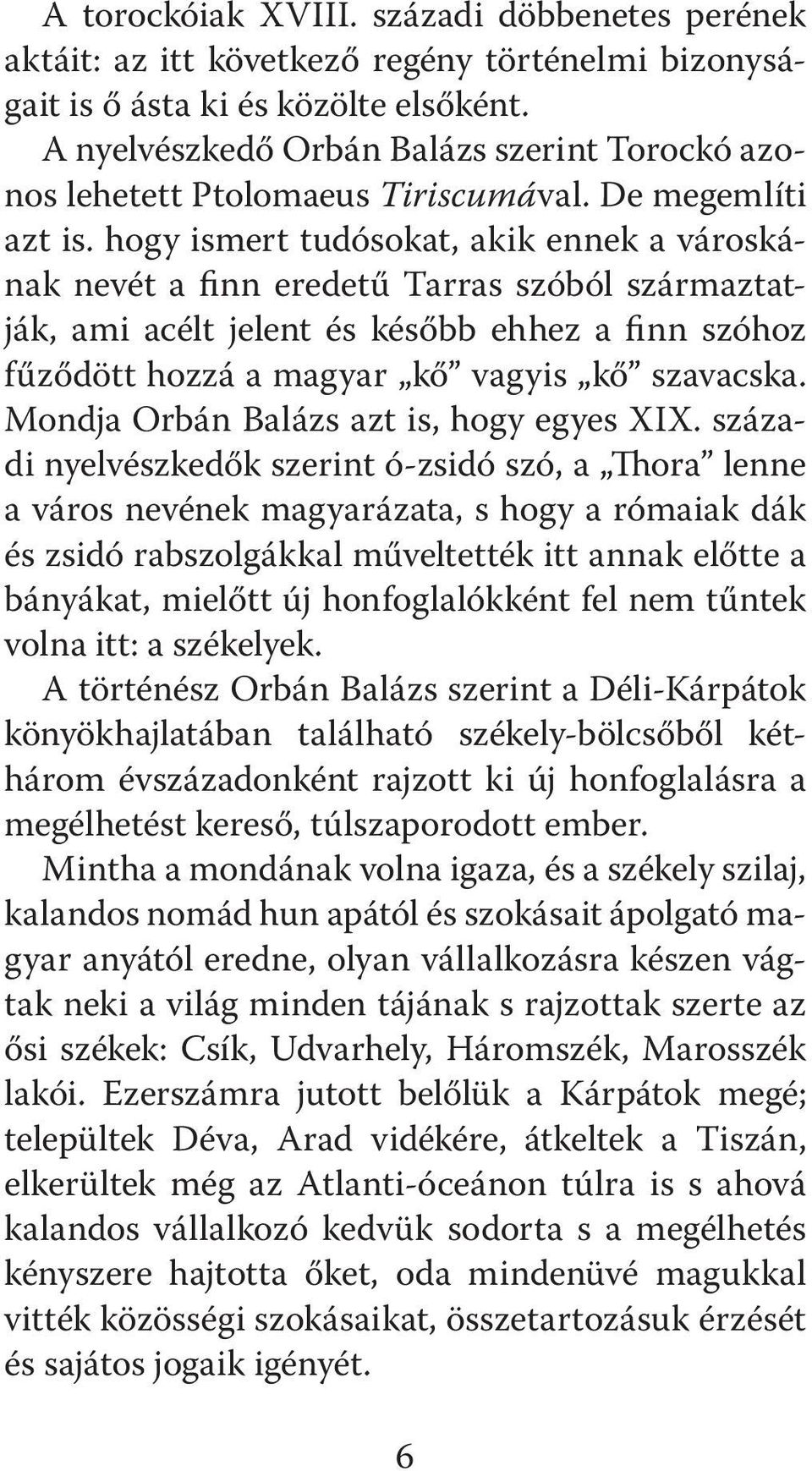 hogy ismert tudósokat, akik ennek a városkának nevét a finn eredetű Tarras szóból származtatják, ami acélt jelent és később ehhez a finn szóhoz fűződött hozzá a magyar kő vagyis kő szavacska.