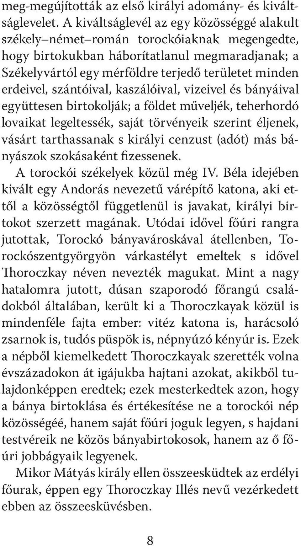 erdeivel, szántóival, kaszálóival, vizeivel és bányáival együttesen birtokolják; a földet műveljék, teherhordó lovaikat legeltessék, saját törvényeik szerint éljenek, vásárt tarthassanak s királyi